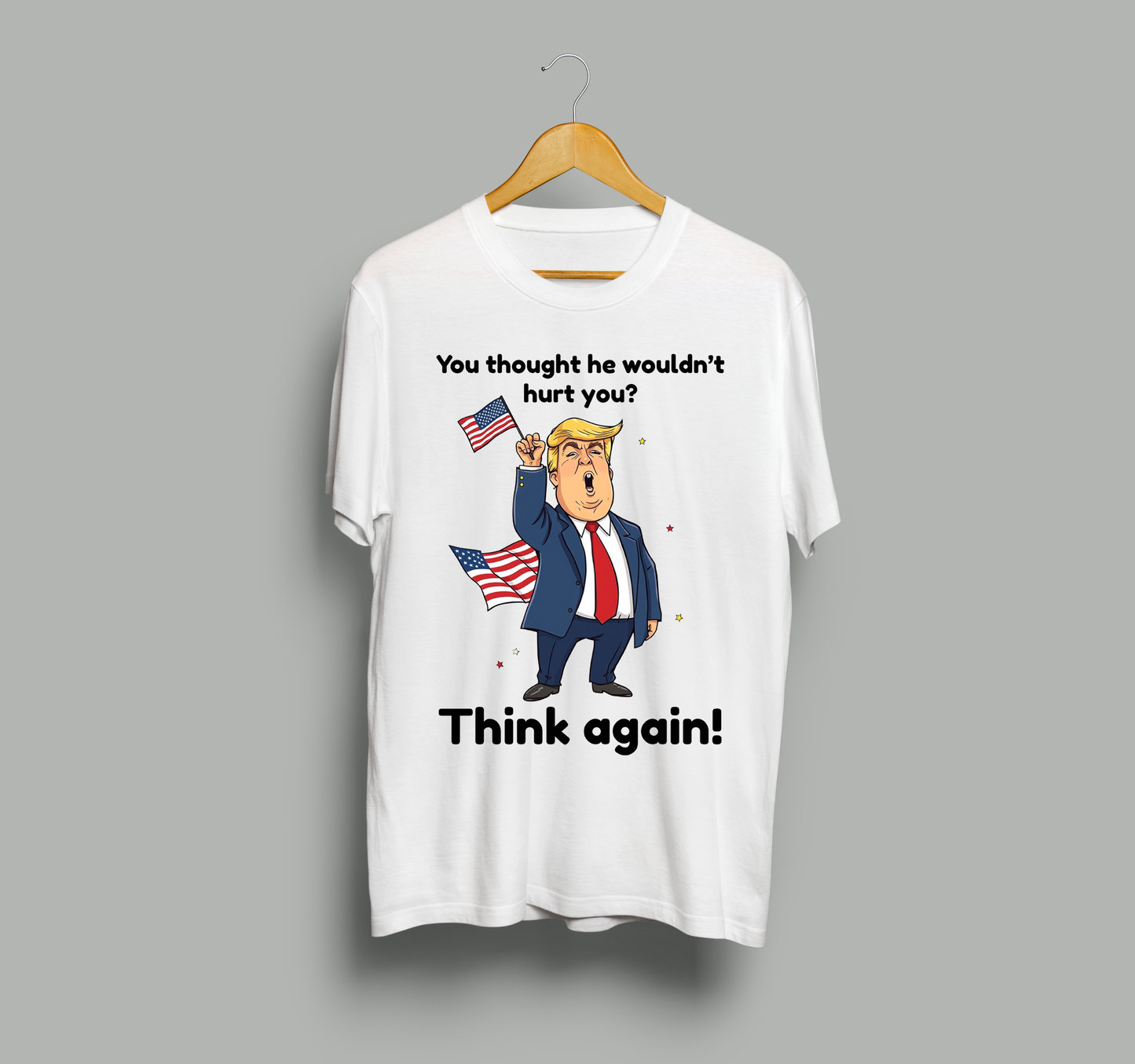 Funny Political Trump T-Shirt – Anti-Trump Satire Tee, "You Thought He Wouldn’t Hurt You? Think Again!" Political Humor Shirt