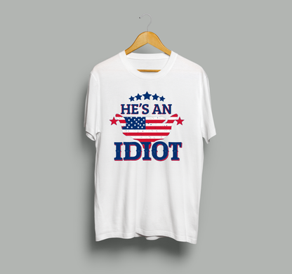 Patriotic Satire Tee – "He's An Idiot" Funny Political T-Shirt